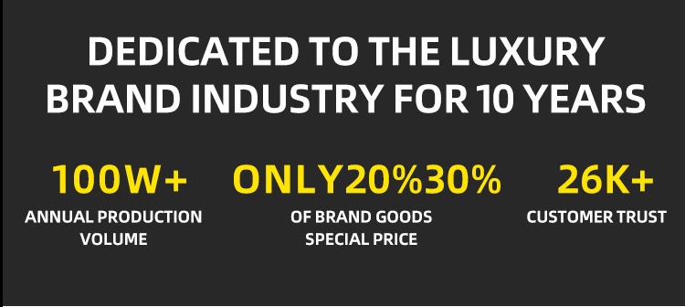 Dedicated to luxury brand industry for 10 years - 100W+ annual production, 20-30% special price, 26K+ customer trust